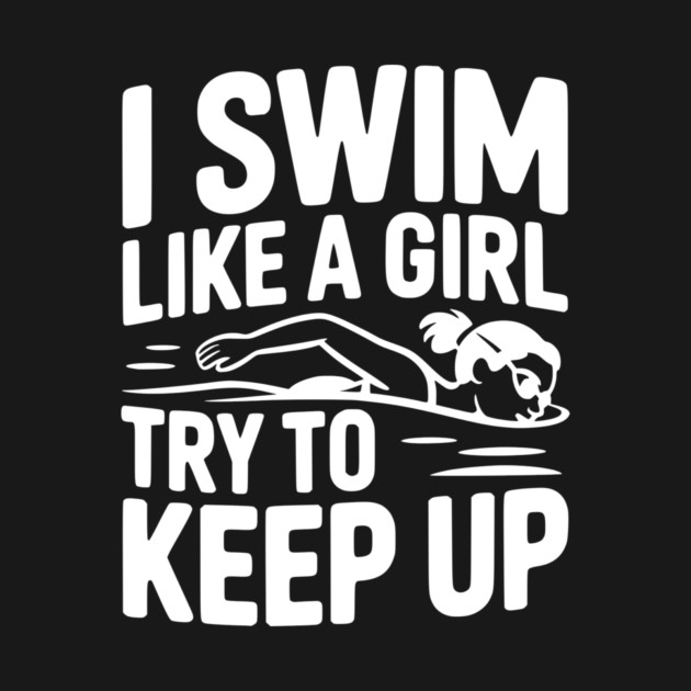 I Swim Like a Girl Try to Keep up by Frank Ring