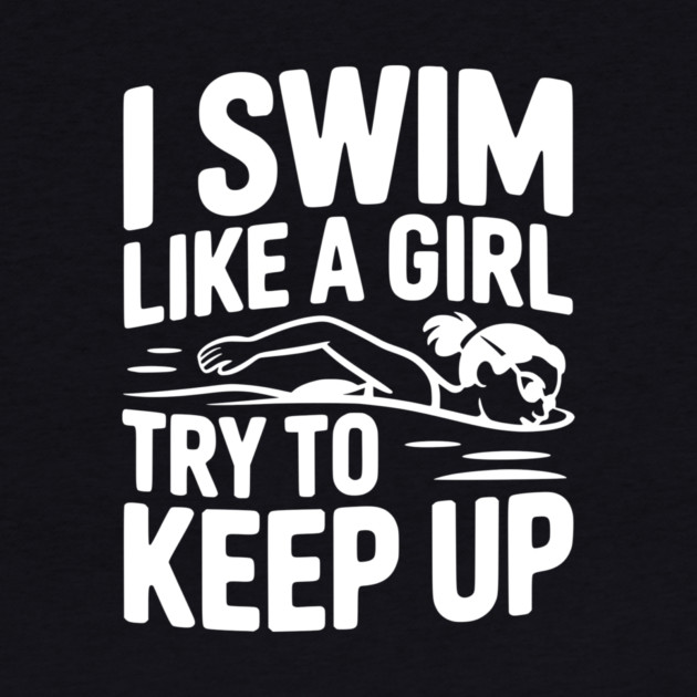 I Swim Like a Girl Try to Keep up by Frank Ring