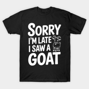 Sorry I'm Late I Saw a Goat T-Shirt
