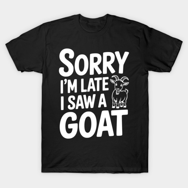 Sorry I'm Late I Saw a Goat T-Shirt by Frank Ring