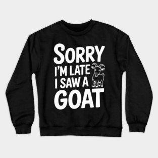 Sorry I'm Late I Saw a Goat Crewneck Sweatshirt