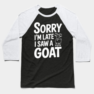 Sorry I'm Late I Saw a Goat Baseball T-Shirt