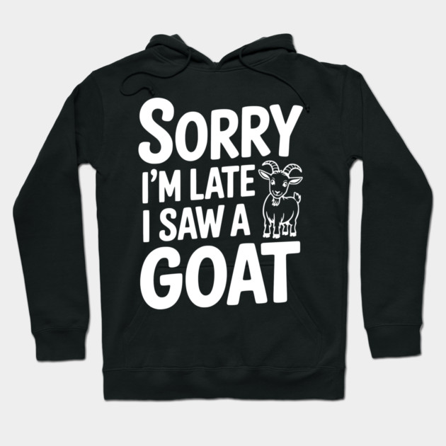 Sorry I'm Late I Saw a Goat Hoodie by Frank Ring