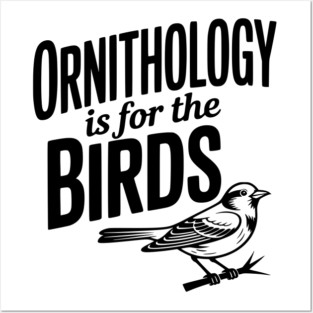 Ornithology is for the Birds Posters and Art