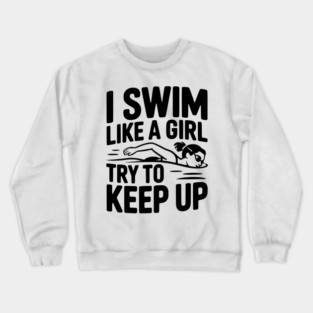 I Swim Like a Girl Try to Keep up Crewneck Sweatshirt