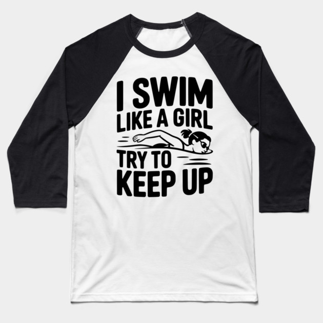 I Swim Like a Girl Try to Keep up Baseball T-Shirt by Frank Ring