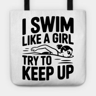 I Swim Like a Girl Try to Keep up Tote