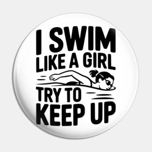 I Swim Like a Girl Try to Keep up Pin