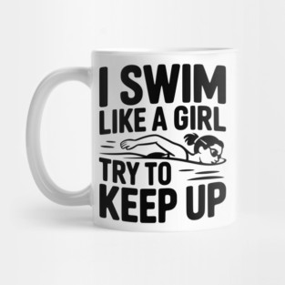 I Swim Like a Girl Try to Keep up Mug