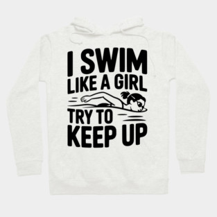 I Swim Like a Girl Try to Keep up Hoodie