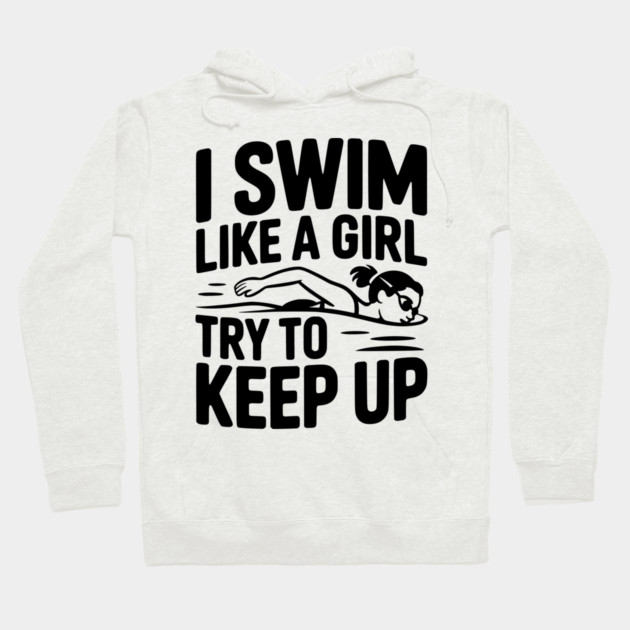 I Swim Like a Girl Try to Keep up Hoodie by Frank Ring