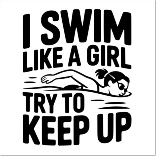 I Swim Like a Girl Try to Keep up Posters and Art