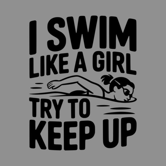 I Swim Like a Girl Try to Keep up by Frank Ring