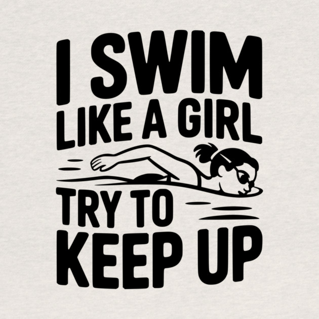 I Swim Like a Girl Try to Keep up by Frank Ring