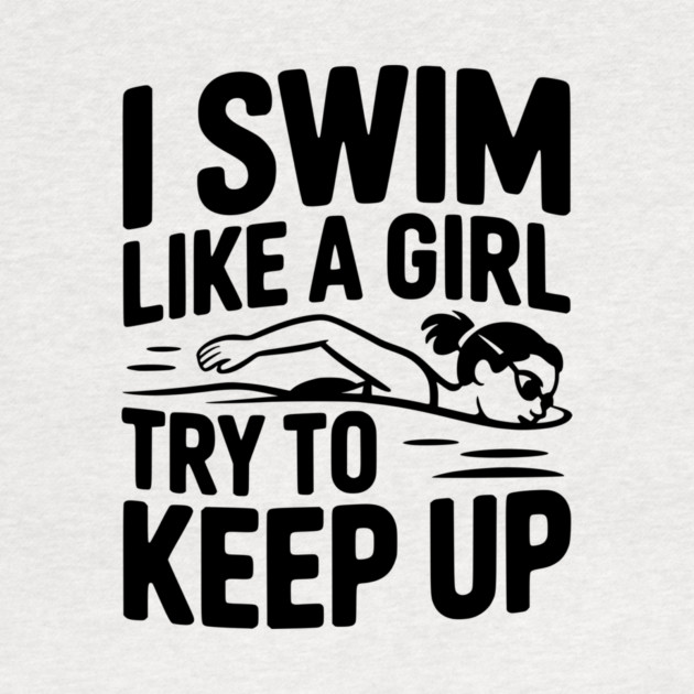 I Swim Like a Girl Try to Keep up by Frank Ring