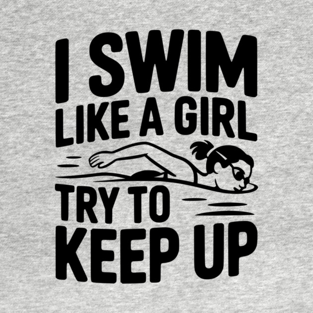 I Swim Like a Girl Try to Keep up by Frank Ring