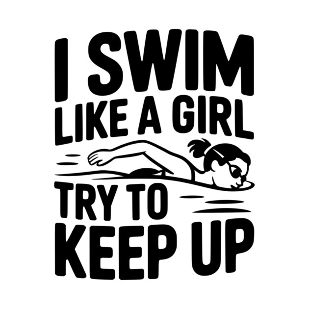 I Swim Like a Girl Try to Keep up by Frank Ring