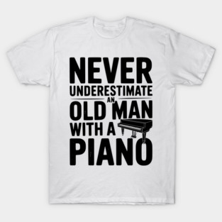 Never Underestimate an Old Man with a Piano T-Shirt