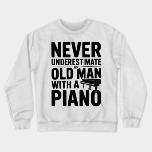 Never Underestimate an Old Man with a Piano Crewneck Sweatshirt