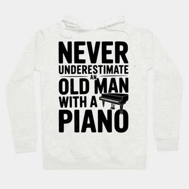 Never Underestimate an Old Man with a Piano Hoodie by Frank Ring