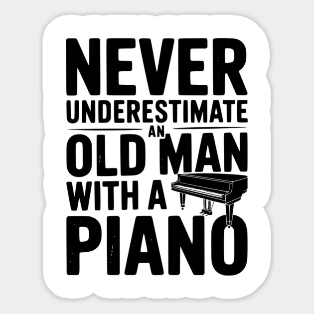 Never Underestimate an Old Man with a Piano Magnet by Frank Ring