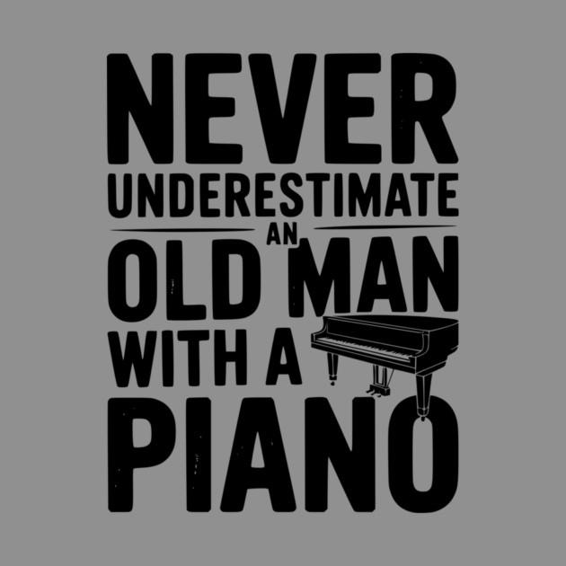 Never Underestimate an Old Man with a Piano by Frank Ring