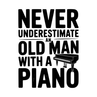 Never Underestimate an Old Man with a Piano T-Shirt