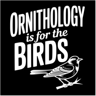 Ornithology is for the Birds Posters and Art