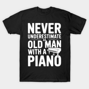 Never Underestimate an Old Man with a Piano T-Shirt