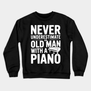 Never Underestimate an Old Man with a Piano Crewneck Sweatshirt