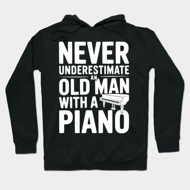 Never Underestimate an Old Man with a Piano Hoodie by Frank Ring