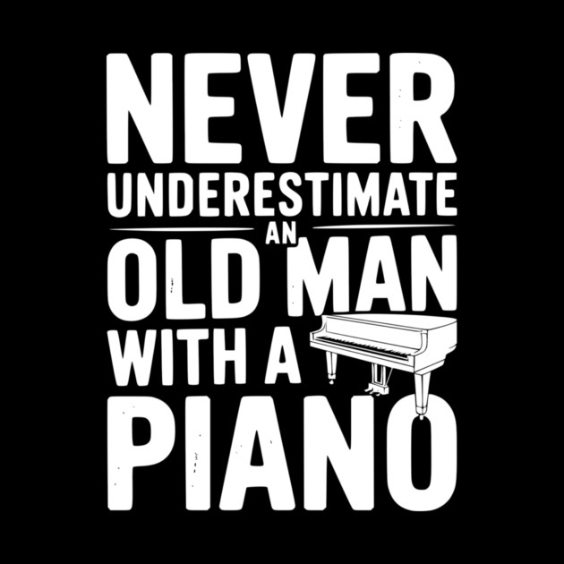 Never Underestimate an Old Man with a Piano by Frank Ring