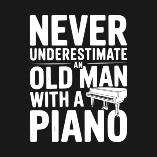 Never Underestimate an Old Man with a Piano T-Shirt