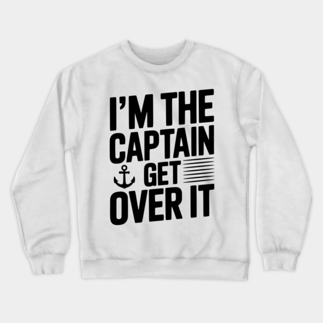 I'm the Captain Get Over it Crewneck Sweatshirt by Frank Ring