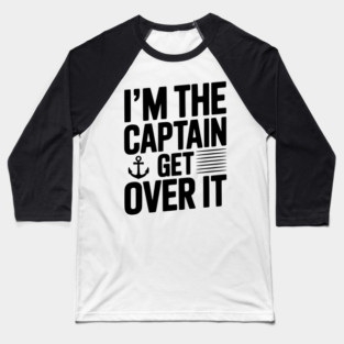 I'm the Captain Get Over it Baseball T-Shirt