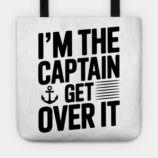 I'm the Captain Get Over it Tote by Frank Ring