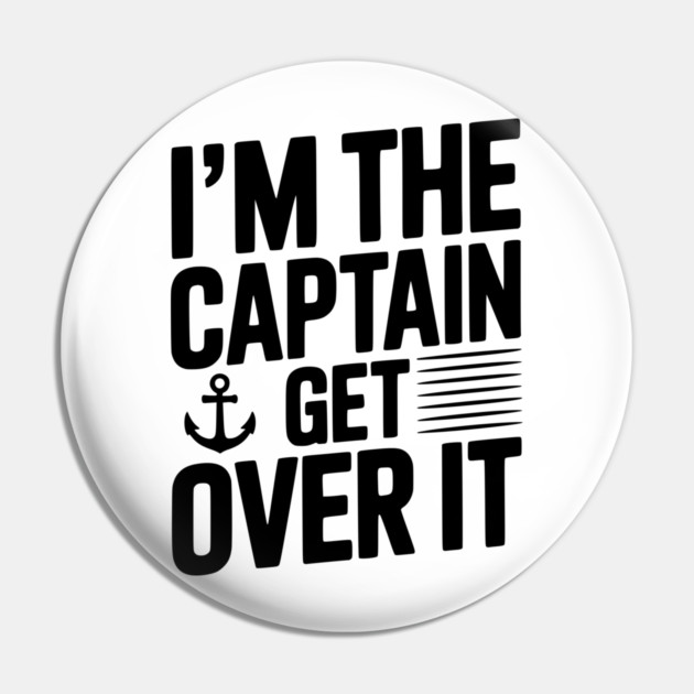 I'm the Captain Get Over it Pin by Frank Ring