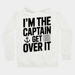 I'm the Captain Get Over it Hoodie