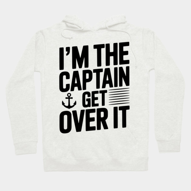 I'm the Captain Get Over it Hoodie by Frank Ring