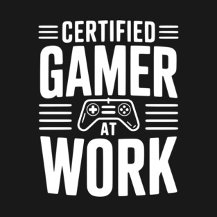 Certified Gamer at Work T-Shirt