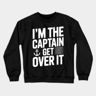 I'm the Captain Get Over it Crewneck Sweatshirt