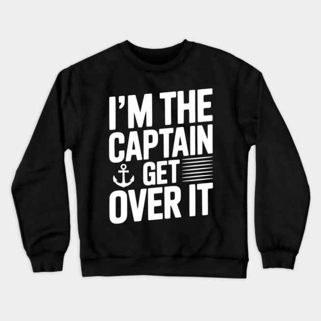 I'm the Captain Get Over it Crewneck Sweatshirt by Frank Ring