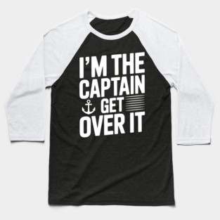 I'm the Captain Get Over it Baseball T-Shirt