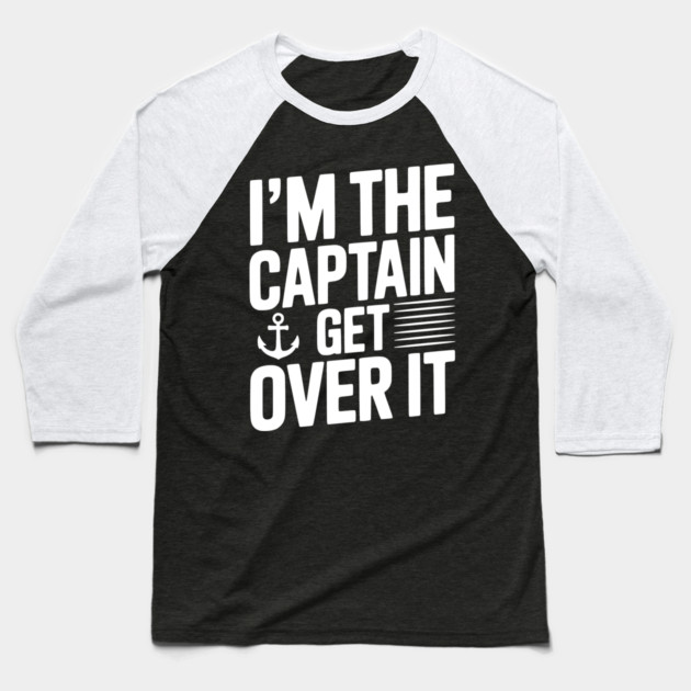 I'm the Captain Get Over it Baseball T-Shirt by Frank Ring