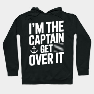 I'm the Captain Get Over it Hoodie