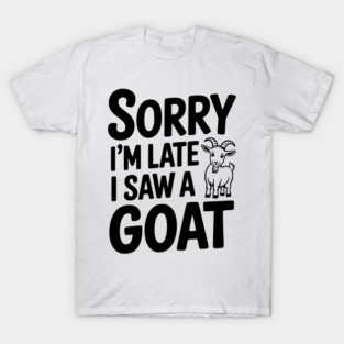 Sorry I'm Late I Saw a Goat T-Shirt
