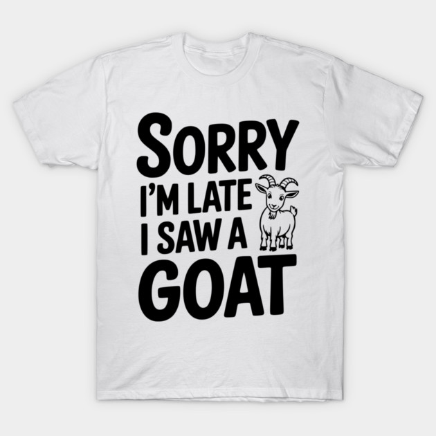 Sorry I'm Late I Saw a Goat T-Shirt by Frank Ring