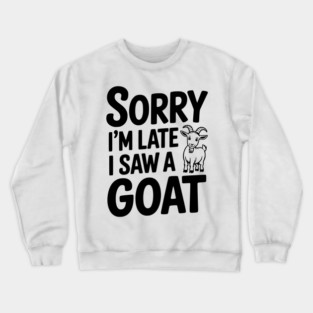Sorry I'm Late I Saw a Goat Crewneck Sweatshirt