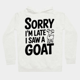Sorry I'm Late I Saw a Goat Hoodie