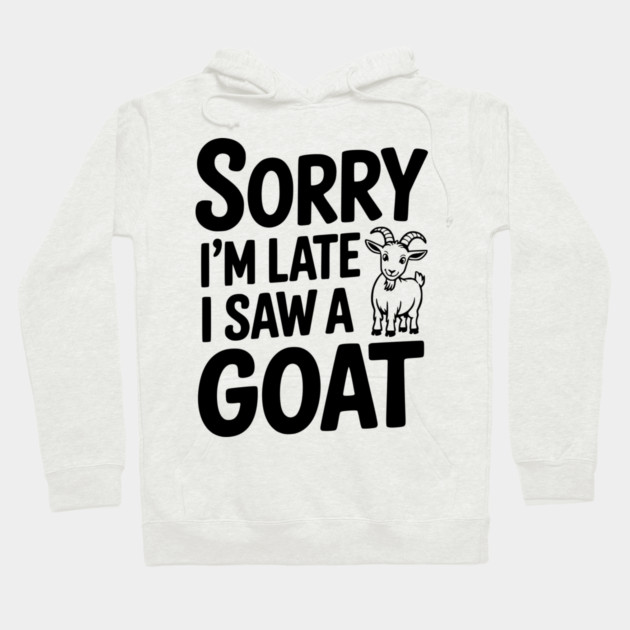 Sorry I'm Late I Saw a Goat Hoodie by Frank Ring